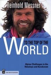 book cover of To the top of the world : challenges in the Himalaya and Karakoram by Reinhold Messner