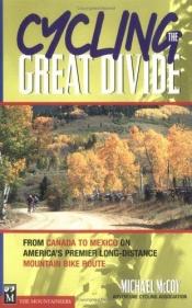 book cover of Cycling the Great Divide : from Canada to Mexico on America's premier long-distance mountain bike route by Michael McCoy