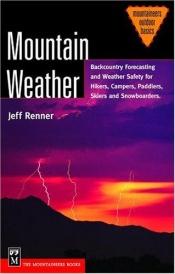 book cover of Mountain Weather: Backcountry Forecasting And Weather Safety For Hikers, Campers, Climbers, Skiers, and Snowboarders (Mo by Jeff Renner