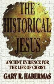 book cover of The Historical Jesus: Ancient Evidence for the Life of Christ by Gary R. Habermas
