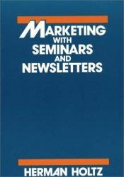 book cover of Marketing With Seminars and Newsletters by Herman Holtz