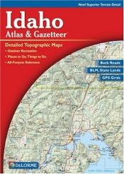 book cover of Idaho atlas & gazetteer : detailed topographic maps : outdoor recreation : places to go, things to do : all-purpose refe by DeLorme Publishing