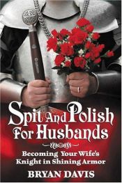 book cover of Spit and Polish for Husbands: Becoming Your Wife's Knight in Shining Armor by Bryan Davis