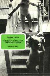 book cover of Children In Society: A Libertarian Critique (Anarchist Discussion Ser) by Stephen Cullen