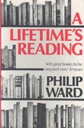book cover of A Lifetime's Reading: The World's 500 Greatest Books by Philip Ward