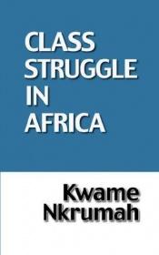 book cover of Class struggle in Africa by Kwame (1909-1972) Nkrumah