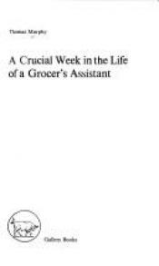 book cover of Crucial Week in the Life of Grocer's Assistant (Gallery books) by Thomas Murphy