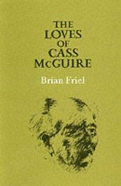 book cover of The Loves of Cass McGuire: a comedy in three acts by Brian Friel