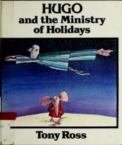 book cover of Hugo and the Bureau of Holidays by Tony Ross