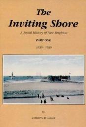 book cover of The Inviting Shore: 1830-1939 Pt. 1: Social History of New Brighton by Anthony Miller