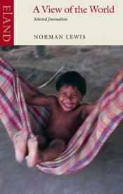 book cover of A View of the World: Selected Journalism by Norman Lewis