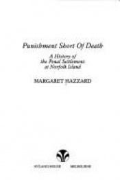 book cover of Punishment short of death : a history of the penal settlement at Norfolk Island by Margaret Hazzard
