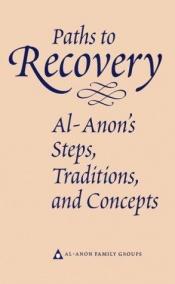 book cover of Al-anon Paths to Recovery: Al-Anon's Steps, Traditions and Concepts by Al-Anon Family Group Head Inc