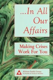book cover of In All Our Affairs: Making Crises Work for You by Al-Anon Family Group Head Inc