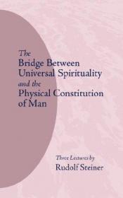 book cover of The bridge between universal spirituality and the physical constitution of man ; Freedom and love, their significance in by رودولف اشتاینر