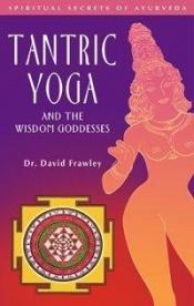 book cover of Tantric Yoga and the Wisdom Goddesses by David Frawley