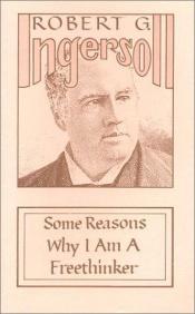 book cover of Some Reasons Why I Am a Freethinker by Robert G. Ingersoll