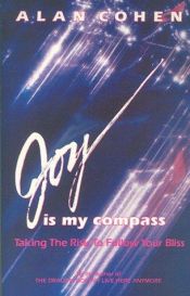 book cover of Joy Is My Compass: Taking the Risk to Follow Your Bliss by Alan Cohen
