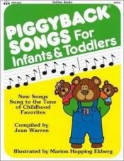 book cover of Piggyback Songs for Infants and Toddlers: New Songs Sung to the Tune of Childhood Favorites by Jean Warren