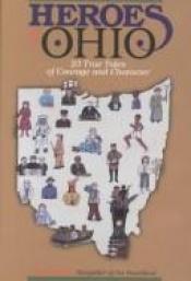 book cover of Heroes of Ohio : 23 true tales of courage and character by Rick Sowash