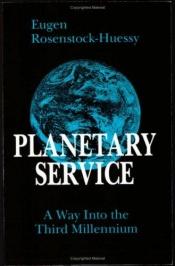 book cover of Planetary service : a way into the third millennium by Eugen Rosenstock-Huessy