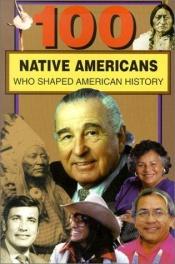 book cover of 100 Native Americans Who Shaped American History by Bonnie Juettner