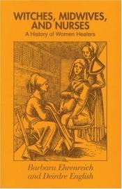 book cover of Witches, Midwives, and Nurses: A History of Women Healers (copy 1) by Barbara Ehrenreich|Deidre English