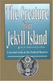 book cover of Die Kreatur von Jekyll Island: Die US-Notenbank Federal Reserve - Das schrecklichste Ungeheuer, das die internationale Hochfinanz je schuf by G. Edward Griffin