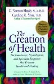 book cover of Creation of Health: Merging Traditional Medicine With Intuitive Diagnosis by C. Norman Shealy