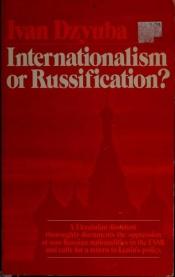 book cover of Internationalism or Russification? by Ivan Dzi︠u︡ba