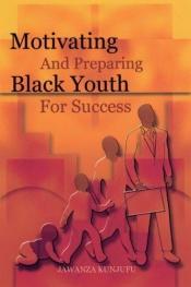 book cover of Motivating and Preparing Black Youth for Success by Jawanza Kunjufu