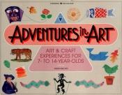 book cover of Adventures in Art: Art and Craft Experiences for 7-To 14-Year-Olds by Susan Milord