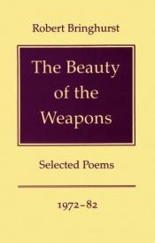 book cover of The beauty of the weapons by Robert Bringhurst