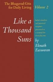 book cover of Like a Thousand Suns: The Bhagavad Gita for Daily Living, Volume 2 [India's timeless and practical scripture presented as a manual for everyday use] by Eknath Easwaran