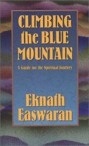 book cover of Climbing the Blue Mountain: A Guide for the Spiritual Journey by Eknath Easwaran