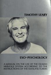 book cover of Exo-Psychology: A Manual on the Use of the Human Nervous System According to the Instructions of the Manufacturers by Timothy Francis Leary