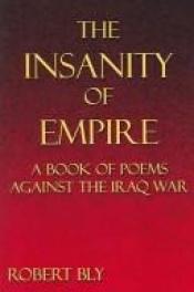 book cover of The Insanity of Empire: A Book of Poems Against the Iraq War by Robert Bly