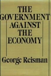 book cover of The Government Against the Economy: The Story of the U.S. Government's On-Going Destruction of the American Economic System Through Price Controls by George Reisman