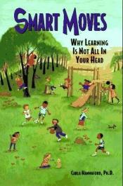 book cover of Smart moves : why learning is not all in your head by Carla Hannaford