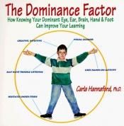 book cover of The dominance factor : how knowing your dominant eye, ear, brain, hand & foot can improve your learning by Carla Hannaford