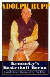 book cover of Adolph Rupp: Kentucky's Basketball Baron by Russell. Rice