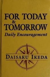 book cover of For today and tomorrow: Daily encouragement by Daisaku Ikeda