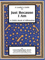 book cover of A Leader's Guide to Just Because I Am by Lauren Murphy Payne M.S.W.