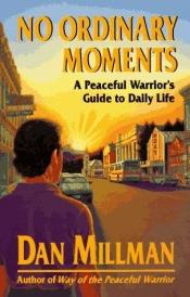 book cover of No ordinary moments : a peaceful warrior's guide to daily life by Dan Millman