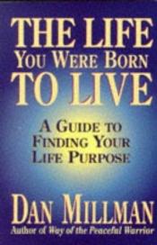 book cover of The Life You Were Born to Live-a Guide to Finding Your Life Purpose by Ден Мілман