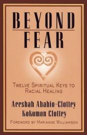 book cover of Beyond Fear: Twelve Spiritual Keys to Racial Healing by Aeeshah Ababio-Clottey