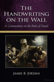 book cover of The Handwriting on the Wall: A Commentary on the Book of Daniel by James B. Jordan