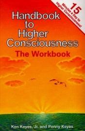 book cover of Handbook to Higher Consciousness: The Workbook (Keyes, Jr, Ken) by Ken Keyes, Jr.
