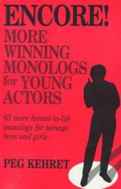 book cover of Encore!: More Winning Monologs for Young Actors : 63 More Honest-To-Life Monologs for Teenage Boys and Girls by Peg Kehret