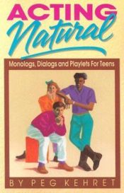 book cover of Acting Natural: Monologs, Dialogs, and Playlets for Teens by Peg Kehret